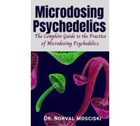 Microdosing Psychedelics: The Complete and Final Guide to the Practice of Microdosing Psychedelics.