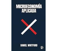 Microeconomía Aplicada: ¿Por qué Fallan los Mercados? Formación de Precios, Decisiones Empresariales y Poder de Mercado en la Era Digital (Fundamentos de la Economía Contemporánea)