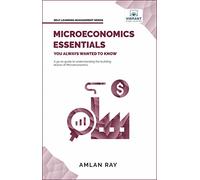 Microeconomics Essentials You Always Wanted to Know: A Beginner's Guide to Demand, Supply, Consumer Behavior, Market Types, Factor Pricing & International Trade (Self-Learning Management Series)