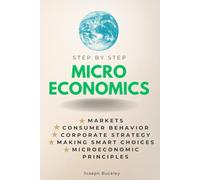 Microeconomics Step-by-Step: Markets, Consumer Behavior, Corporate Strategy, Making Smart Choices & Microeconomic Principles (Step By Step Subject Guides)