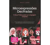 Microexpressões Decifradas: O Guia Prático para Ler Linguagem Corporal