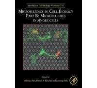 Microfluidics in Cell Biology Part B: Microfluidics in Single Cells (Volume 147) (Methods in Cell Biology, Volume 147)