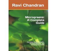 Microgreens: A Complete Guide: (Varieties, Health Benefits, Growing Methods, and Consumption Guide)