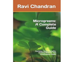 Microgreens: A Complete Guide: (Varieties, Health Benefits, Growing Methods, and Consumption Guide)