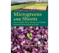 Microgreens and Shoots : How to Select, Grow, Harvest, and Package Nutrient-Dense Greens for Profit