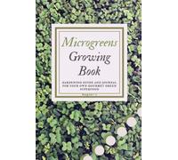 Microgreens Growing Book: Gardening Guide and Journal for Your Own Gourmet Green Superfood