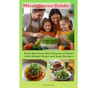 Microgreens Guide: Health in Every Sprout: Step-by-Step Home Growing Guide to Nutritious Microgreens with Practical Tips, Kitchen Hacks, and Easy Recipes for Family Meals