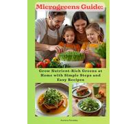 Microgreens Guide: Health in Every Sprout: Step-by-Step Home Growing Guide to Nutritious Microgreens with Practical Tips, Kitchen Hacks, and Easy Recipes for Family Meals