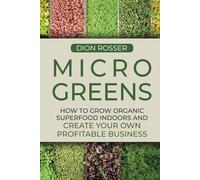 Microgreens: How to Grow Organic Superfood Indoors and Create Your Own Profitable Business (Grow Your Own Food)