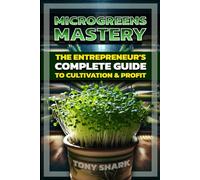 Microgreens Mastery: The Entrepreneur's Complete Guide to Cultivation and Profit