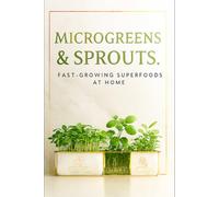Microgreens & sprouts.: Fast-growing superfoods at home.: 5 (The home grower’s guide)