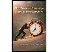 Microhábitos: el truco ninja contra la procrastinación: Y a veces, ese “un poco” lo cambia todo.