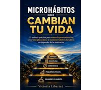 Microhábitos que Cambian tu Vida: El método práctico para vencer la procrastinación, crear disciplina diaria y mantener hábitos duraderos sin depender de la motivación