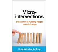 Microinterventions : The Science of Nudging People toward Change