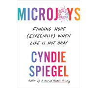 Microjoys : Finding Hope (Especially) When Life is Not Okay