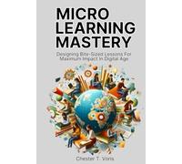 Microlearning Mastery: Designing Bite-Sized Lessons for Maximum Impact in Digital Age