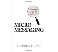 Micromessaging: Why Great Leadership is Beyond Words by Young, Stephen (2006) Hardcover
