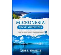 Micronesia Travel Guide 2025: Explore the Pristine Beaches, Stunning Monuments, Delicious Cuisine, and Thriving Nightlife of Oceania’s Island Paradise. (Memorable Holiday Destinations)