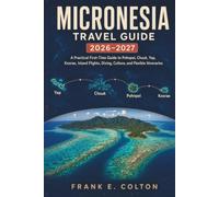 MICRONESIA TRAVEL GUIDE 2026-2027: A Practical First-Time Guide to Pohnpei, Chuuk, Yap, Kosrae, Island Flights, Diving, Culture, and Flexible Itineraries (REMOTE PACIFIC PLANNING GUIDES)