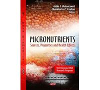 MICRONUTRIENTS SOURCES PROPER.: Sources, Properties and Health Effects (Nutrition and Diet Research Progress)