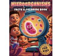 Microorganisms Facts & Coloring Book for Kids: Dive into Amazing Tiny Life Discovering Cells, Bacteria, and Viruses (Facts & Coloring Books for Kids)