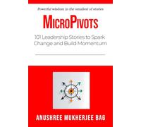 MICROPIVOTS: 101 Leadership Stories to Spark Change and Build Momentum