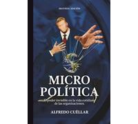 Micropolítica, El poder invisible en la vida cotidiana de las organizaciones.