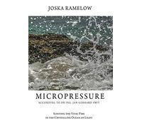 MICROPRESSURE ACCORDING TO DR. ING JAN GERHARD SMIT: Igniting the Vital Fire in the Crystalline Ocean of Light (Complementary Medicine)