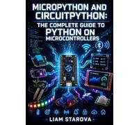 MICROPYTHON AND CIRCUITPYTHON: THE COMPLETE GUIDE TO PYTHON ON MICROCONTROLLERS: Build IoT Sensors, BLE Devices, Displays, and Automated Projects on RP2040, RP2350, and ESP32 Hardware