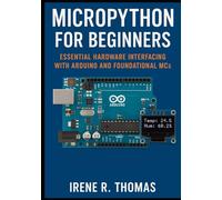 MicroPython for Beginners: Essential Hardware Interfacing with Arduino and Foundational MCs (MicroPython on the Edge: The Embedded Python Developer Series)
