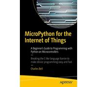 MicroPython for the Internet of Things: A Beginner’s Guide to Programming with Python on Microcontrollers