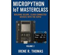 MicroPython IoT Masterclass: Building Secure, Cloud-Connected Devices with the ESP32 (MicroPython on the Edge: The Embedded Python Developer Series)
