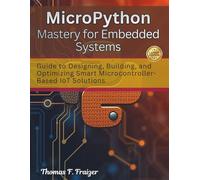 MicroPython Mastery for Embedded Systems: Guide to Designing, Building, and Optimizing Smart Microcontroller-Based IoT Solutions: 2 (electrical engineering and programming books)