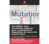 microRNAs: uma ferramenta poderosa para o tratamento e diagnóstico do cancro do colo do útero: microRNAs: o futuro para o tratamento e diagnóstico do cancro do colo do útero