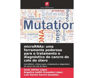 microRNAs: uma ferramenta poderosa para o tratamento e diagnóstico do cancro do colo do útero: microRNAs: o futuro para o tratamento e diagnóstico do cancro do colo do útero