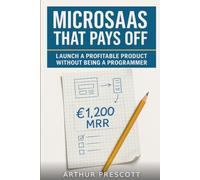 MicroSaaS That Pays Off: Launch a Profitable Product Without Being a Programmer: Step-by-step no-code guide to validate, price, and launch a MicroSaaS that covers your fixed costs