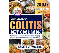 MICROSCOPIC COLITIS Diet Cookbook: 100+ Easy-to-Follow Recipes for Managing Digestive Health and Improving Well-Being