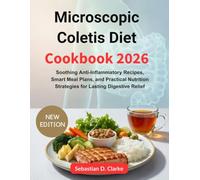 Microscopic Colitis Diet Cookbook 2026: Soothing Anti-Inflammatory Recipes, Smart Meal Plans, and Practical Nutrition Strategies for Lasting Digestive Relief