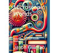 Microscopic Worlds: A Journey Through Hidden Realms