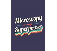 Microscopy Is My Superpower: A 6x9 Inch Softcover Diary Notebook With 110 Blank Lined Pages. Funny Vintage Microscopy Journal to write in. Microscopy Gift and SuperPower Retro Design Slogan