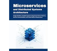 Microservices and Distributed Systems Architecture: Design Resilient, Scalable Systems Using Event-Driven Patterns, Service Communication, and ... (Modern Systems Architecture Series)