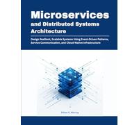 Microservices and Distributed Systems Architecture: Design Resilient, Scalable Systems Using Event-Driven Patterns, Service Communication, and ... (Modern Systems Architecture Series)