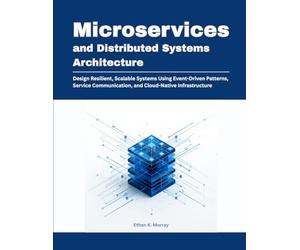 Microservices and Distributed Systems Architecture: Design Resilient, Scalable Systems Using Event-Driven Patterns, Service Communication, and ... 2 (Modern Systems Architecture Series)