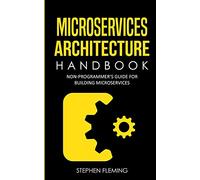 Microservices Architecture Handbook: Non-Programmer's Guide For Building Microservices (Continuous Delivery)