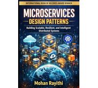 MICROSERVICES DESIGN PATTERNS: Building Scalable, Resilient, and Intelligent Distributed Systems