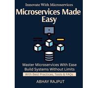 Microservices Made Easy: Design Decoupled Systems | Build Resilient Microservices | API Gateway Essentials | Deployment Strategies Simplified | Services at Scale | Scale Faster, Safer, Smarter