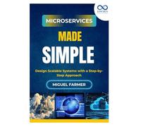 Microservices Made Simple: Design Scalable Systems with a Step-by-Step Approach