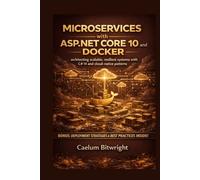 Microservices with ASP.NET Core 10 and Docker: Architecting Scalable, Resilient Systems with C# 14 and Cloud-Native Patterns (The Caelum Protocol)
