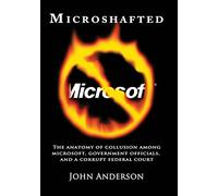 Microshafted: The Anatomy of Collusion Among Microsoft, Government Officials, and a Corrupt Federal Court