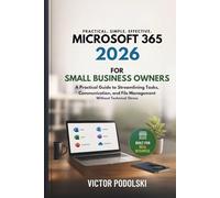 MICROSOFT 365 2026 FOR SMALL BUSINESS OWNERS: A Practical Guide to Streamlining Tasks, Communication, and File Management Without Technical Stress
